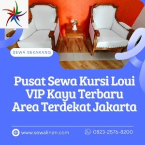 Pusat Sewa Kursi Loui VIP Kayu Terbaru Area Terdekat Jakarta