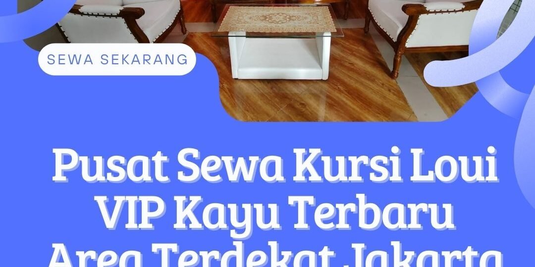 Pusat Sewa Kursi Loui VIP Kayu Terbaru Area Terdekat Jakarta (3)